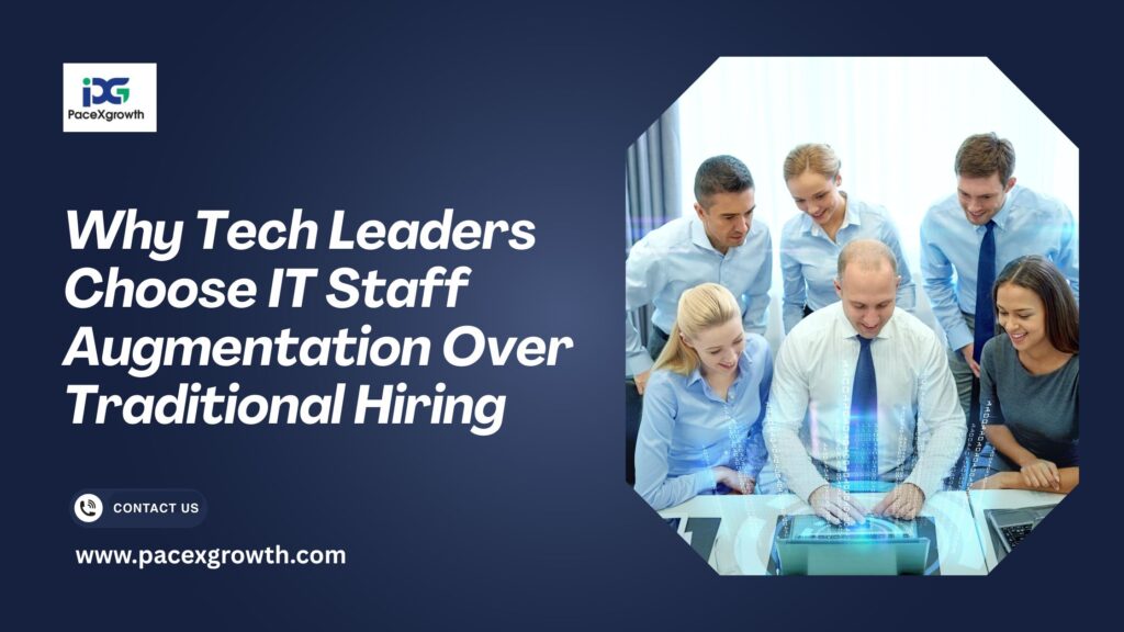 Why Tech Leaders Choose IT Staff Augmentation Over Traditional Hiring
