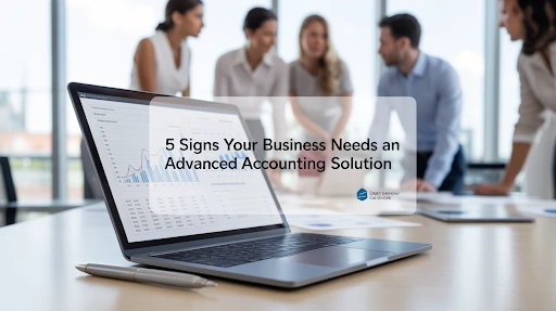 5 Signs Your Business Needs an Advanced Accounting Solution