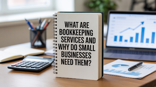 What Are Bookkeeping Services and Why Do Small Businesses Need Them