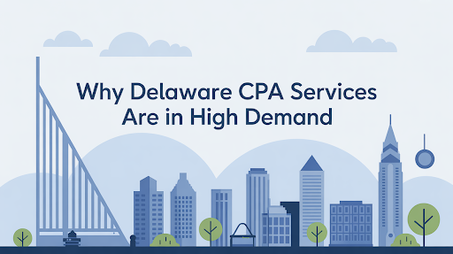 Why Delaware CPA Services Are in High Demand